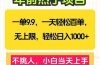 一单9.9，一天百单无上限，不挑人，小白当天上手，轻松日入1000+