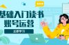 0基础入门读书账号运营，系统课程助你解决素材、流量、变现等难题