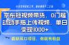 京东短视频带货，0门槛，动动手指上传视频，轻松日入1000+