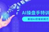 AI-操盘手特训营，解锁AI获客新模式，全面掌握AI商业应用与提示词技巧