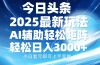 今日头条2025最新玩法，思路简单，复制粘贴，AI辅助，轻松矩阵日入3000+