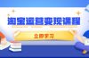 淘宝运营变现课程，涵盖店铺运营、推广、数据分析，助力商家提升