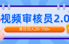 视频审核员2.0，可批量可矩阵，单日日入20-150+