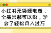 小红书无货源电商，全品类都可以做，学会了轻松月入过万