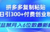 拼多多复制粘贴日引300+付费创业粉，割韭菜月入6位数最新教程！