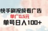 快手刷视频看广告 单广告0.5元 单号日入100+