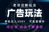 老项目新玩法 广告变现 日入300+ 可批量操作 新手 小白可快速上手。