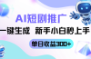 短剧推广新玩法，AI一键生成，新手小白秒上手，单日收益300+