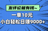 评论就有收益，一单10元，小白也能轻松日赚9000+