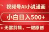 视频号AI小说漫画，无需剪辑，一键洗稿原创，小白日入500+，喂饭级教程
