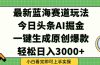 今日头条2025年最新蓝海玩法，一键生成爆款，轻松实现矩阵日入3000+