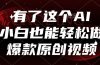 有了这个AI，小白也能轻松做爆款原创视频