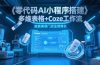零代码AI小程序搭建，多维表格+Coze工作流，赋能美容门店业绩增长