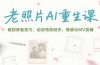 老照片AI重生课，破损修复技巧，动态特效制作，情感化MV剪辑