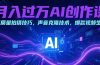 月入过万AI创作课：高质量拍摄技巧，声音克隆技术，爆款视频生成