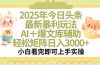 2025年今日头条最新暴利玩法，一键生成爆款，轻松实现矩阵日入3000+