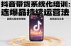 抖音带货系统化培训：连爆品持续运营法，直播流量承接策略，违规避坑全集