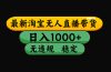 淘宝无人直播带货【最新】,日入1000+,独家技术,无违规无封号,操作…