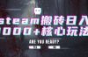 steam搬砖日入1000+核心玩法