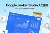 Google Looker Studio入门指南，助力广告人成为专业且高效的优化师