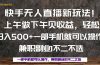 一部手机，上午做 下午见收益，学会秒上手，轻松日入500+