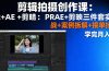 剪辑拍摄创作课：PR+AE+剪映三件套实战+案例拆解+接单技巧，学完月入3+