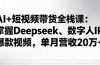 AI+短视频带货全栈课：掌握Deepseek、数字人IP、爆款视频，单月营收20万+