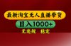 淘宝无人直播【最新】，日入1000+，独家技术，无违规无封号，可矩阵，…