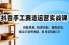 抖音手工赛道运营实战课，流量思维、标签机制、垂直定位，解决不起号难题，单月变现破3万