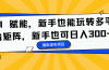 AI 赋能，新手也能玩转多平台矩阵，新手也可日入300+