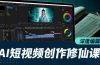 AI短视频创作修仙课，从炼气到金仙、爆款复刻、深度编辑，掌握全栈AI能力