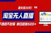 2026淘宝无人直播带货，不违规不封号，每日收益500+，最长挂30 天！