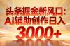 头条掘金新风口：AI辅助创作日入3000+，矩阵玩法当天启动隔天见效