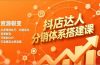 抖店达人分销体系搭建课，从逻辑到执行、沟通话术、资源裂变，可复制SOP，打造稳定出单渠道