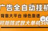 广告全自动挂机 单机单日500+ 矩阵放大 背靠大平台 绿色稳定 新手小白轻松玩转