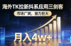 海外TK拉新抖系应用三剑客，市场广阔，潜力巨大，月入1w+