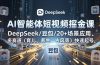AI智能体短视频掘金课，DeepSeek/豆包/20+场景应用、多赛道（育儿、养生、古风等）快速起号