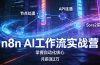 n8n AI工作流实战营，节点处理+API连通+Sora2实战，掌握自动化核心月薪涨2万