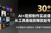 AI+视频制作实战班-3月更新：从工具基础到爆款起号，30天掌握200+硬核技法，日更量产可持续变现