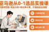 亚马逊从0-1选品实操课(更新3月)：关键词挖掘+竞品分析+转化率计算，47节打通选品全流程