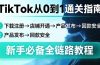 TikTok从0到1通关指南：下载注册→店铺开通→产品发布→回款安全，新手必备全链路教程