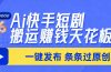 日入上千！！Ai快手短剧搬运赚钱天花板，一键发布，条条过原创
