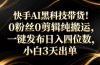 快手AI黑科技带货！0粉丝0剪辑纯搬运，一键发布日入四位数，小白3天出单