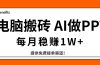 电脑搬砖，用AI来做PPT，每月稳赚1W+，提供免费接单渠道！你只管执行就行
