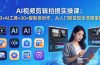 AI 视频剪辑拍摄实操课：10+AI工具+30+智能体创作，从入门到变现全流程掌握