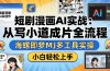 短剧漫画AI实战：从写小说到成片全流程，海螺即梦MJ多工具实操，小白轻松上手