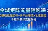 全域矩阵流量陪跑课：0基础批量起号+多平台爆流+私域变现，手把手教你流量暴涨