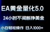EA黄金量化5.0,24小时不间断挣美金,小白轻松上手,日入1000+
