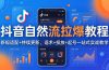 抖音自然流拉爆教程:新规适配+持续更新,话术+投放+起号一站式实战教学(更新26年4月27)