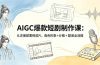 AIGC爆款短剧制作课:从注册部署到成片,角色形象+分镜+配音全流程